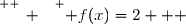 \overset{ { \white{ _. } } } { f(x)=2   }