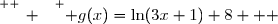 \overset{ { \white{ _. } } } { g(x)=\ln(3x+1)+8   }