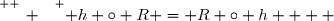 \overset{ { \white{ _. } } } { h \circ R = R \circ h    }