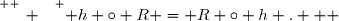 \overset{ { \white{ _. } } } { h \circ R = R \circ h .   }