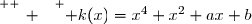 \overset{ { \white{ _. } } } { k(x)=x^4+x^2+ax+b}
