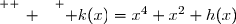 \overset{ { \white{ _. } } } { k(x)=x^4+x^2+h(x)}