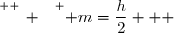 \overset{ { \white{ _. } } } { m=\dfrac{h}{2}   }