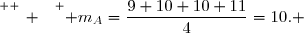 \overset{ { \white{ _. } } } { m_A=\dfrac{9+10+10+11}{4}=10. }