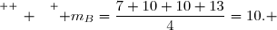 \overset{ { \white{ _. } } } { m_B=\dfrac{7+10+10+13}{4}=10. }