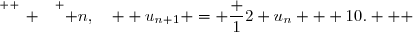 \overset{ { \white{ _. } } } { n,\quad  u_{n+1} = \dfrac 12 u_n + 10.   }