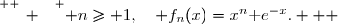 \overset{ { \white{ _. } } } { n\geq 1,\quad f_n(x)=x^n\text e^{-x}.   }