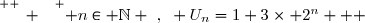 \overset{ { \white{ _. } } } { n\in \N ~,~ U_n=1+3\times 2^n   }