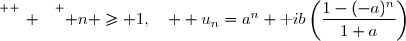 \overset{ { \white{ _. } } } { n \geq 1,\quad  u_n=a^n+\text ib\left(\dfrac{1-(-a)^n}{1+a}\right)}