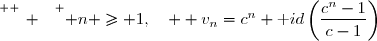 \overset{ { \white{ _. } } } { n \geq 1,\quad  v_n=c^n+\text id\left(\dfrac{c^n-1}{c-1}\right)}