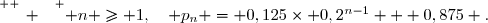 \overset{ { \white{ _. } } } { n \geq 1,\quad p_n = 0,125\times 0,2^{n-1} + 0,875 .}