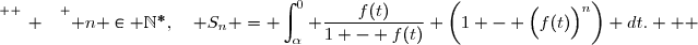 \overset{ { \white{ _. } } } { n \in \mathbb{N}^*,\quad S_n = \displaystyle\int_{\alpha}^{0} \dfrac{f(t)}{1 - f(t)} \bigg(1 - \Big(f(t)\Big)^n\bigg) dt.   }