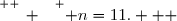 \overset{ { \white{ _. } } } { n=11.   }