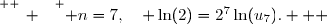 \overset{ { \white{ _. } } } { n=7,\quad \ln(2)=2^7\ln(u_7).   }