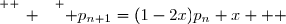 \overset{ { \white{ _. } } } { p_{n+1}=(1-2x)p_n+x   }