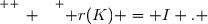 \overset{ { \white{ _. } } } { r(K) = I . }