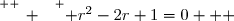 \overset{ { \white{ _. } } } { r^2-2r+1=0   }