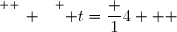 \overset{ { \white{ _. } } } { t=\dfrac 14   }