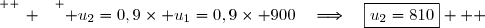 \overset{ { \white{ _. } } } { u_2=0,9\times u_1=0,9\times 900\quad\Longrightarrow\quad\boxed{u_2=810}   }