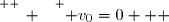 \overset{ { \white{ _. } } } { v_0=0   }