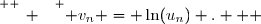 \overset{ { \white{ _. } } } { v_n = \ln(u_n) .   }