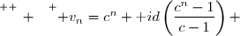 \overset{ { \white{ _. } } } { v_n=c^n+\text id\left(\dfrac{c^n-1}{c-1}\right) }