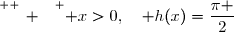 \overset{ { \white{ _. } } } { x>0,\quad h(x)=\dfrac{\pi }{2}}