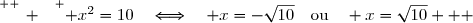 \overset{ { \white{ _. } } } { x^2=10\quad\Longleftrightarrow\quad x=-\sqrt{10}\quad\text{ou}\quad x=\sqrt{10}   }