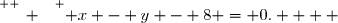 \overset{ { \white{ _. } } } { x - y - 8 = 0.    }