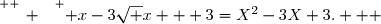 \overset{ { \white{ _. } } } { x-3\sqrt x + 3=X^2-3X+3.   }