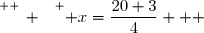 \overset{ { \white{ _. } } } { x=\dfrac{20+3}{4}   }