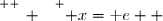 \overset{ { \white{ _. } } } { x=\text e  }