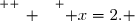 \overset{ { \white{ _. } } } { x=2. }