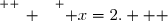\overset{ { \white{ _. } } } { x=2.   }