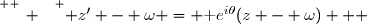 \overset{ { \white{ _. } } } { z' - \omega = \text e^{i\theta}(z - \omega)   }