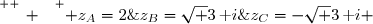 \overset{ { \white{ _. } } } { z_A=2\;;\;z_B=\sqrt 3\,\text i\;;\;z_C=-\sqrt 3\,\text i }