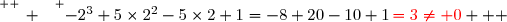 \overset{ { \white{ _. } } } {-2^3+5\times2^2-5\times2+1=-8+20-10+1\,{\red{=3\neq 0}}}   