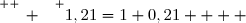 \overset{ { \white{ _. } } } {1,21=1+0,21    }