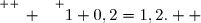 \overset{ { \white{ _. } } } {1+0,2=1,2.  }