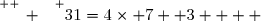 \overset{ { \white{ _. } } } {31=4\times 7+ 3    }