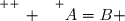 \overset{ { \white{ _. } } } {A=B }