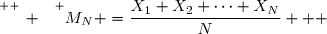 \overset{ { \white{ _. } } } {M_N =\dfrac{X_1+X_2+\cdots+X_N}{N}   }