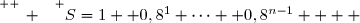 \overset{ { \white{ _. } } } {S=1+ 0,8^1+\cdots+ 0,8^{n-1}    }