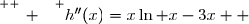 \overset{ { \white{ _. } } } {h''(x)=x\ln x-3x  }