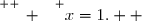 \overset{ { \white{ _. } } } {x=1.  }