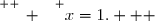 \overset{ { \white{ _. } } } {x=1.   }