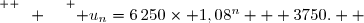 \overset{ { \white{ m. } } } { u_n=6\,250\times 1,08^n + 3750.  }