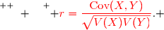 \overset{ { \white{ o. } } } { {\red{r=\dfrac{\text{Cov}(X,Y)}{\sqrt{V(X)V(Y)}}}}}. }