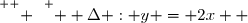 \overset{ { \white{. } } } {  \Delta : y = 2x  }