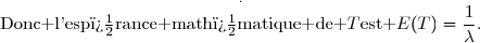 \overset{.}{\text{Donc l'esp�rance math�matique de }T\ \text{est }\ E(T)=\dfrac{1}{\lambda}.}